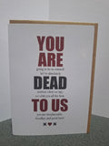 X114 - You are dead to us - funny farewell card