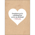 X103 - Sometimes you're a dickhead but... - funny valentines day card