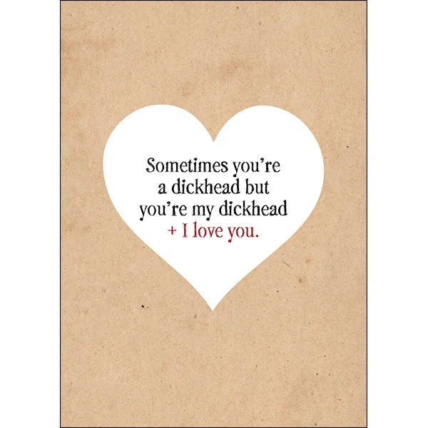 X103 - Sometimes you're a dickhead but... - funny valentines day card