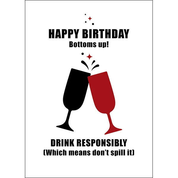 X91 - Happy birthday. Bottoms up! Drink responsibly (Which means don't spill it) - rude birthday card